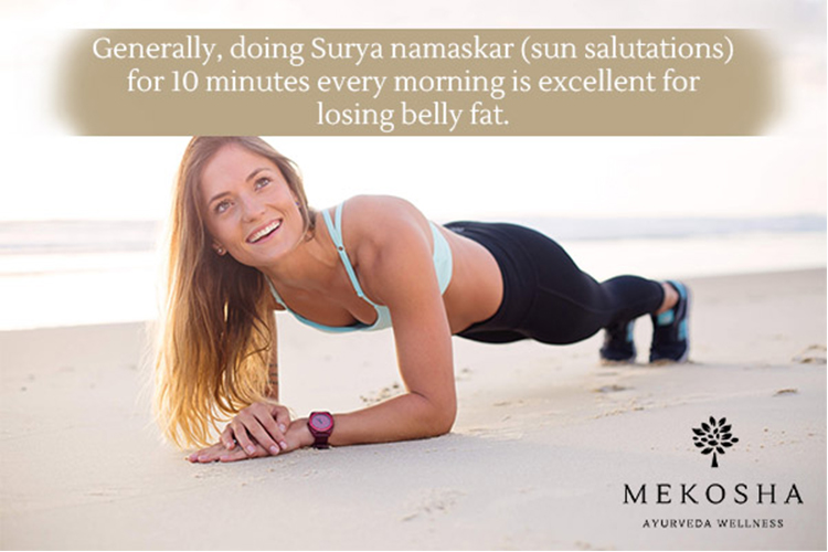 Surya namaskar (sun-salutations) for 10 minutes every morning is excellent for losing belly fat